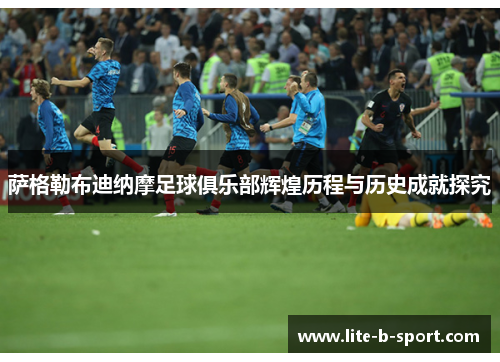 萨格勒布迪纳摩足球俱乐部辉煌历程与历史成就探究