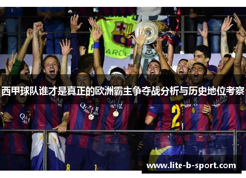 西甲球队谁才是真正的欧洲霸主争夺战分析与历史地位考察