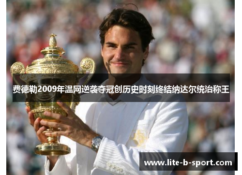 费德勒2009年温网逆袭夺冠创历史时刻终结纳达尔统治称王