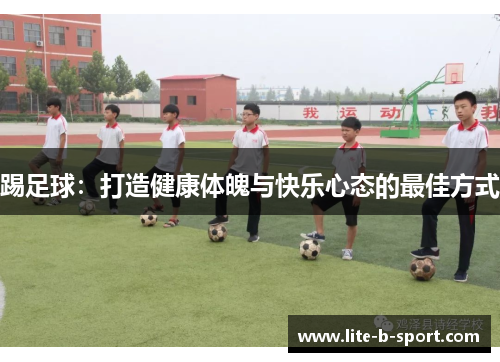 踢足球：打造健康体魄与快乐心态的最佳方式