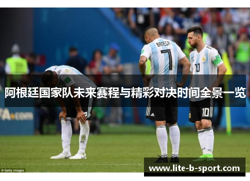 阿根廷国家队未来赛程与精彩对决时间全景一览