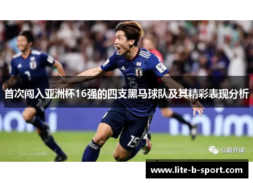 首次闯入亚洲杯16强的四支黑马球队及其精彩表现分析
