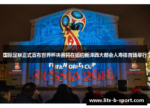 国际足联正式宣布世界杯决赛将在纽约新泽西大都会人寿体育场举行