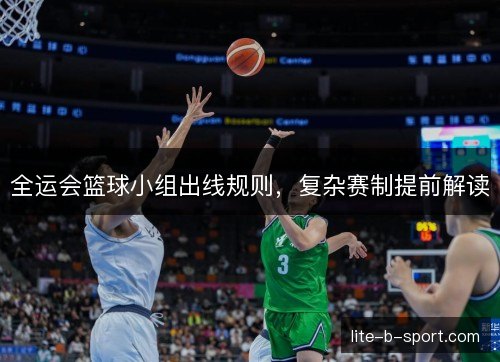 全运会篮球小组出线规则，复杂赛制提前解读